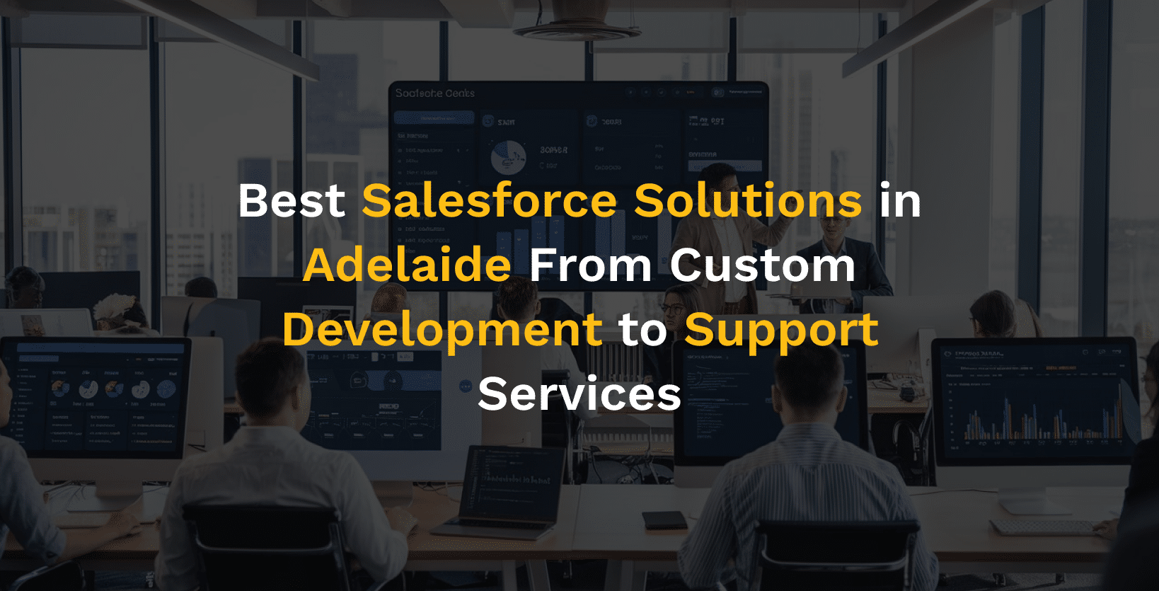 Best Salesforce Solutions in Adelaide From Custom Development to Support Services