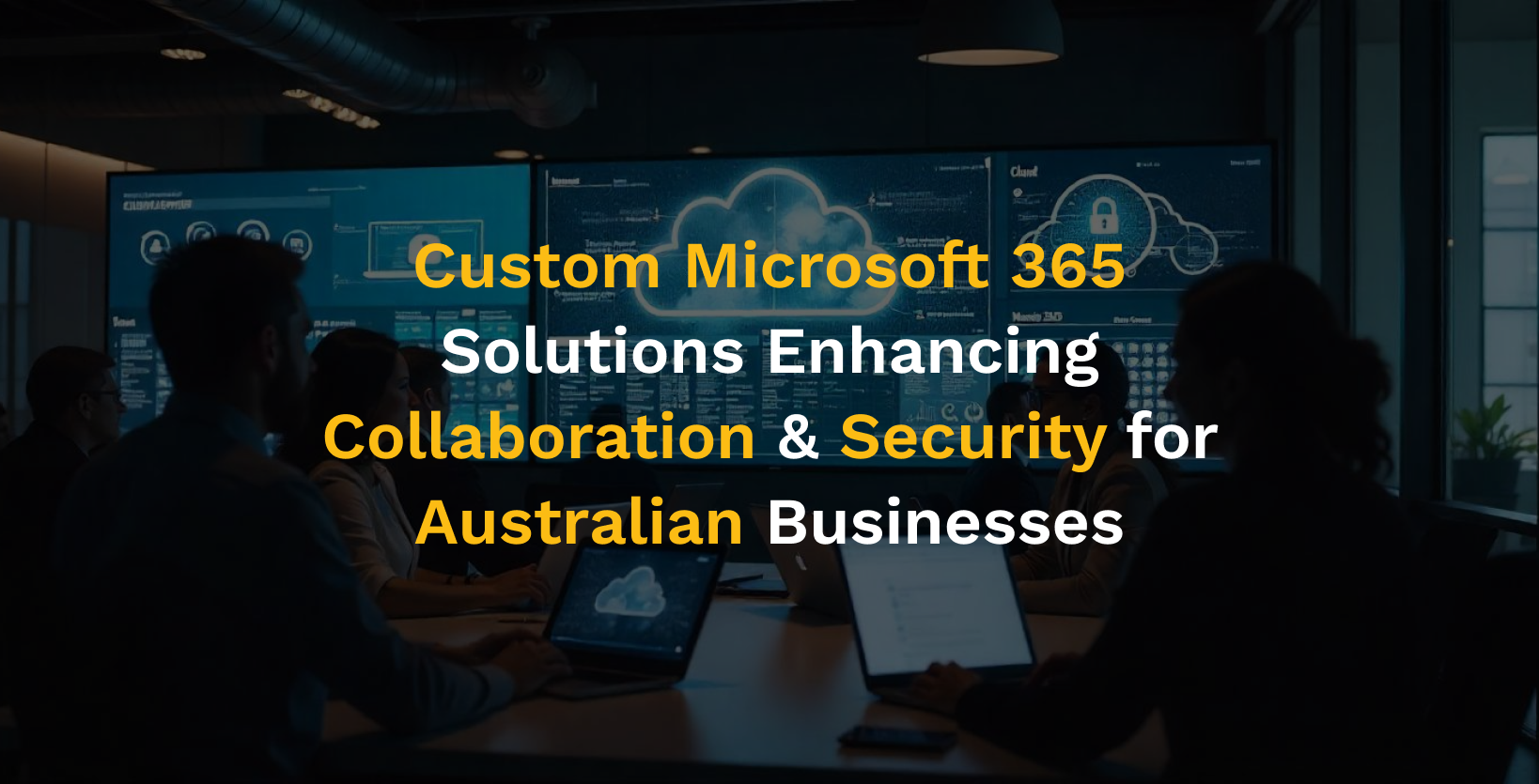 Custom Microsoft 365 Solutions Enhancing Collaboration & Security for Australian Businesses